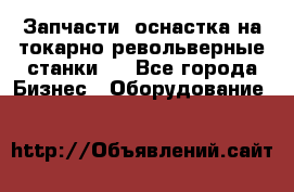 Запчасти, оснастка на токарно револьверные станки . - Все города Бизнес » Оборудование   